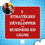 5 stratégies pour développer ton business en ligne